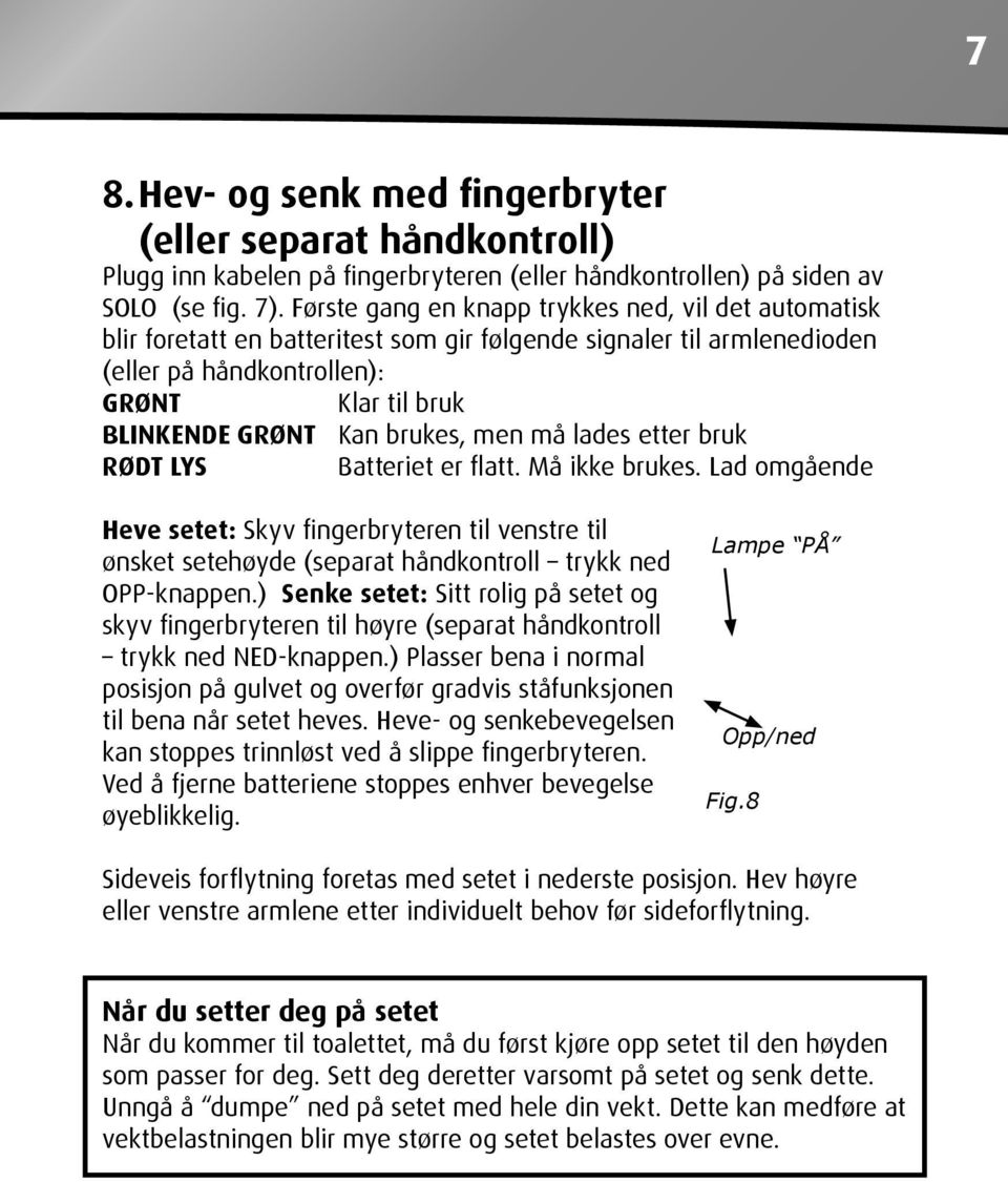 brukes, men må lades etter bruk RØDT LYS Batteriet er flatt. Må ikke brukes. Lad omgående Heve setet: Skyv fingerbryteren til venstre til ønsket setehøyde (separat håndkontroll trykk ned OPP-knappen.