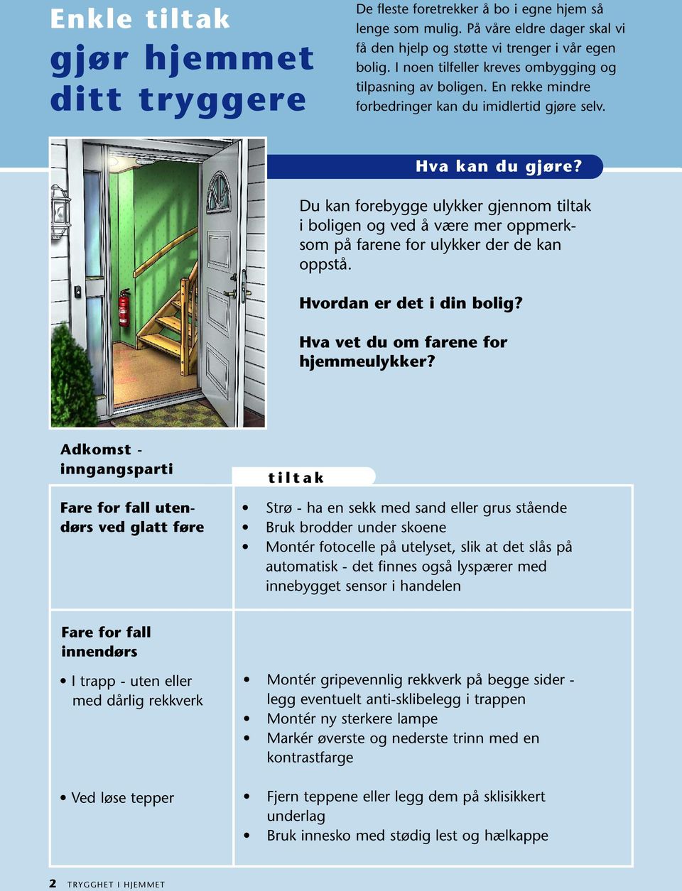 Du kan forebygge ulykker gjennom tiltak i boligen og ved å være mer oppmerksom på farene for ulykker der de kan oppstå. Hvordan er det i din bolig? Hva vet du om farene for hjemmeulykker?