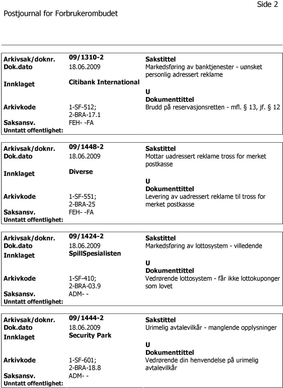 2009 Mottar uadressert reklame tross for merket postkasse nnklaget Diverse 1-SF-551; FEH- -FA Levering av uadressert reklame til tross for merket postkasse Arkivsak/doknr. 09/1424-2 Sakstittel Dok.