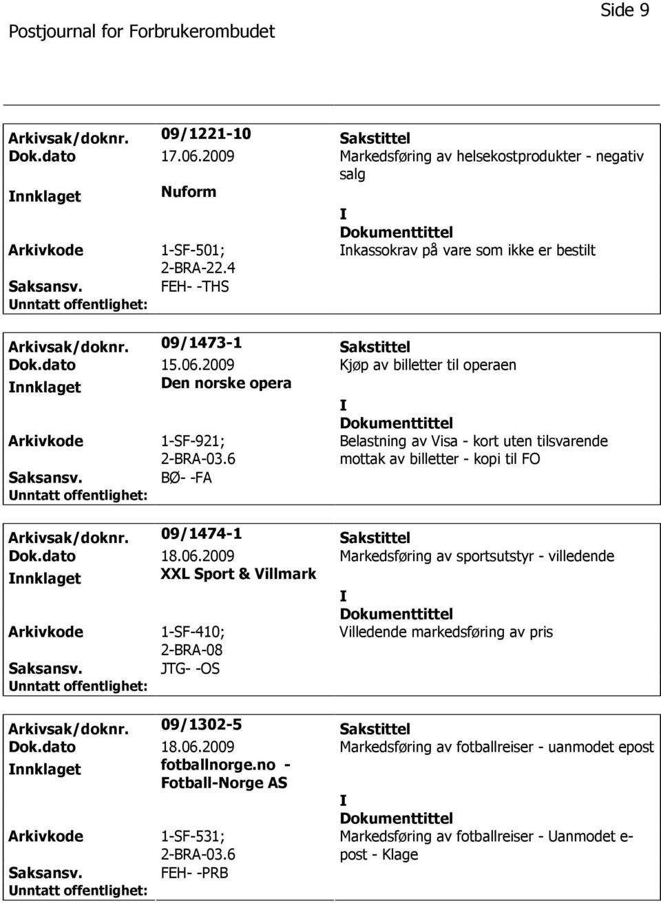 6 Belastning av Visa - kort uten tilsvarende mottak av billetter - kopi til FO BØ- -FA Arkivsak/doknr. 09/1474-1 Sakstittel Dok.dato 18.06.