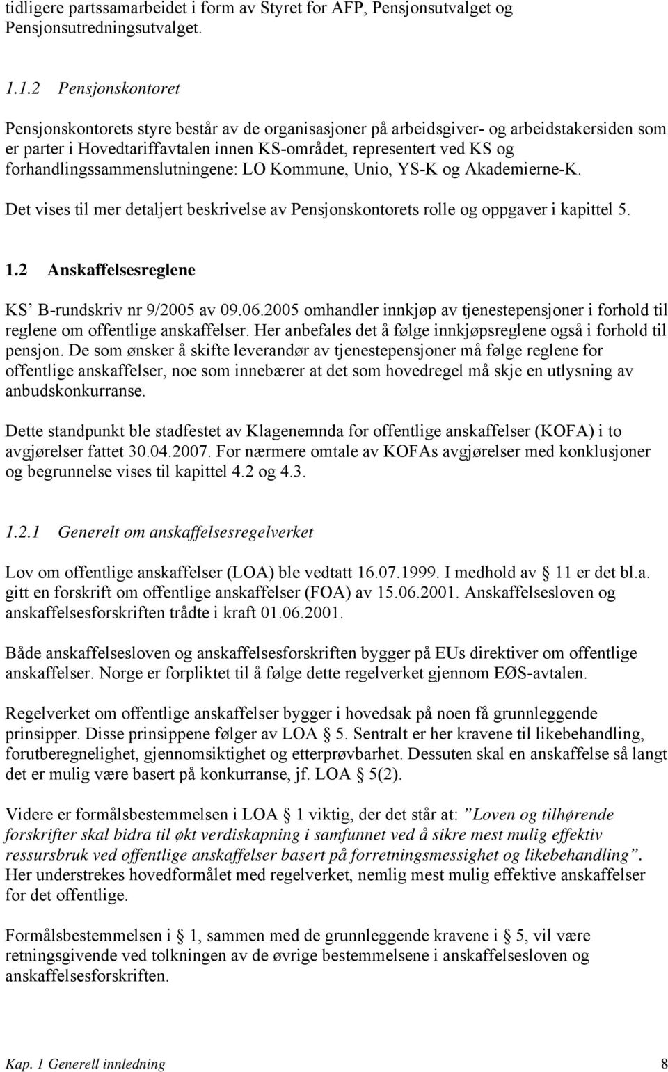 forhandlingssammenslutningene: LO Kommune, Unio, YS-K og Akademierne-K. Det vises til mer detaljert beskrivelse av Pensjonskontorets rolle og oppgaver i kapittel 5. 1.