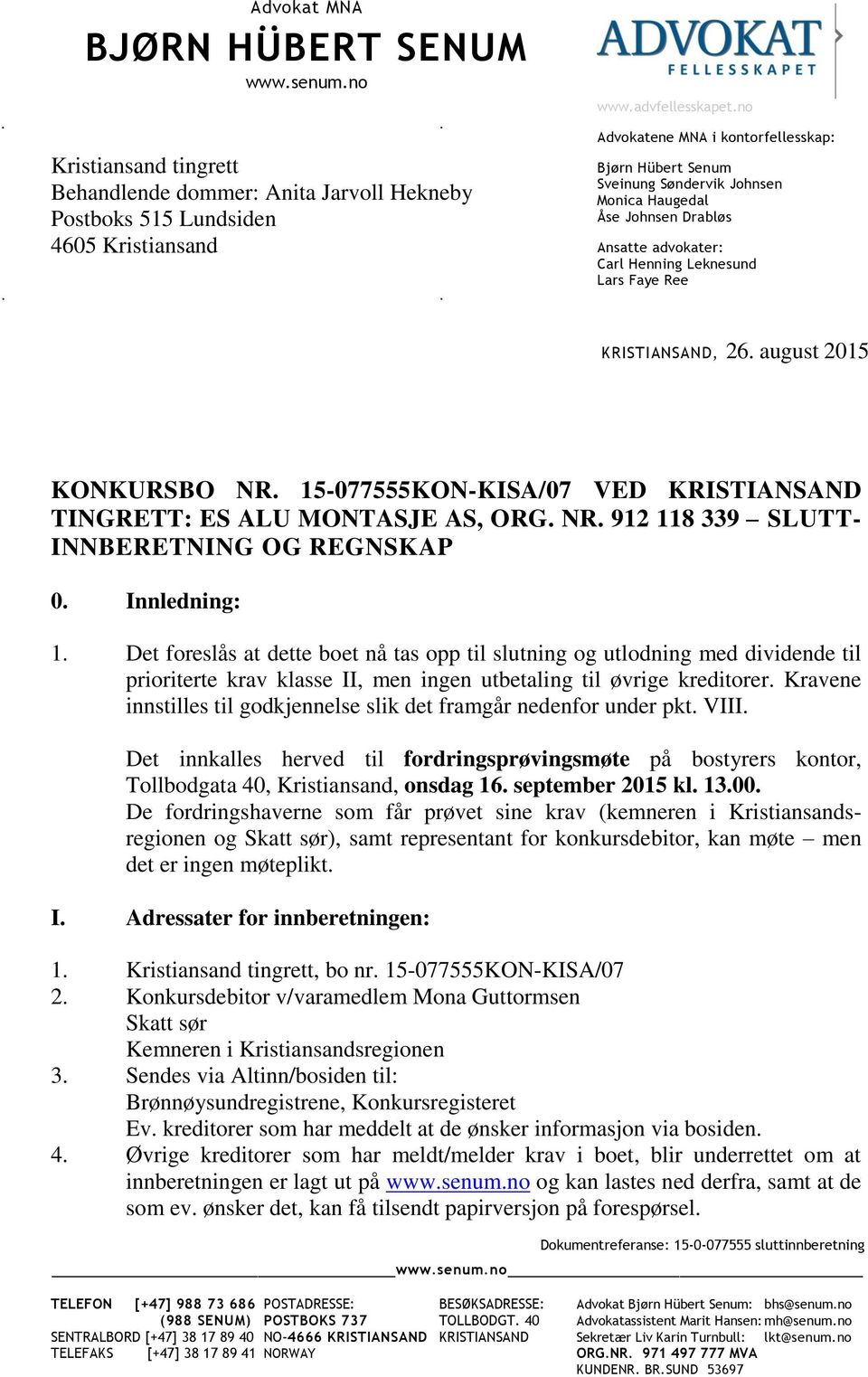 august 2015 KONKURSBO NR. 15-077555KON-KISA/07 VED KRISTIANSAND TINGRETT: ES ALU MONTASJE AS, ORG. NR. 912 118 339 SLUTT- INNBERETNING OG REGNSKAP 0. Innledning: 1.