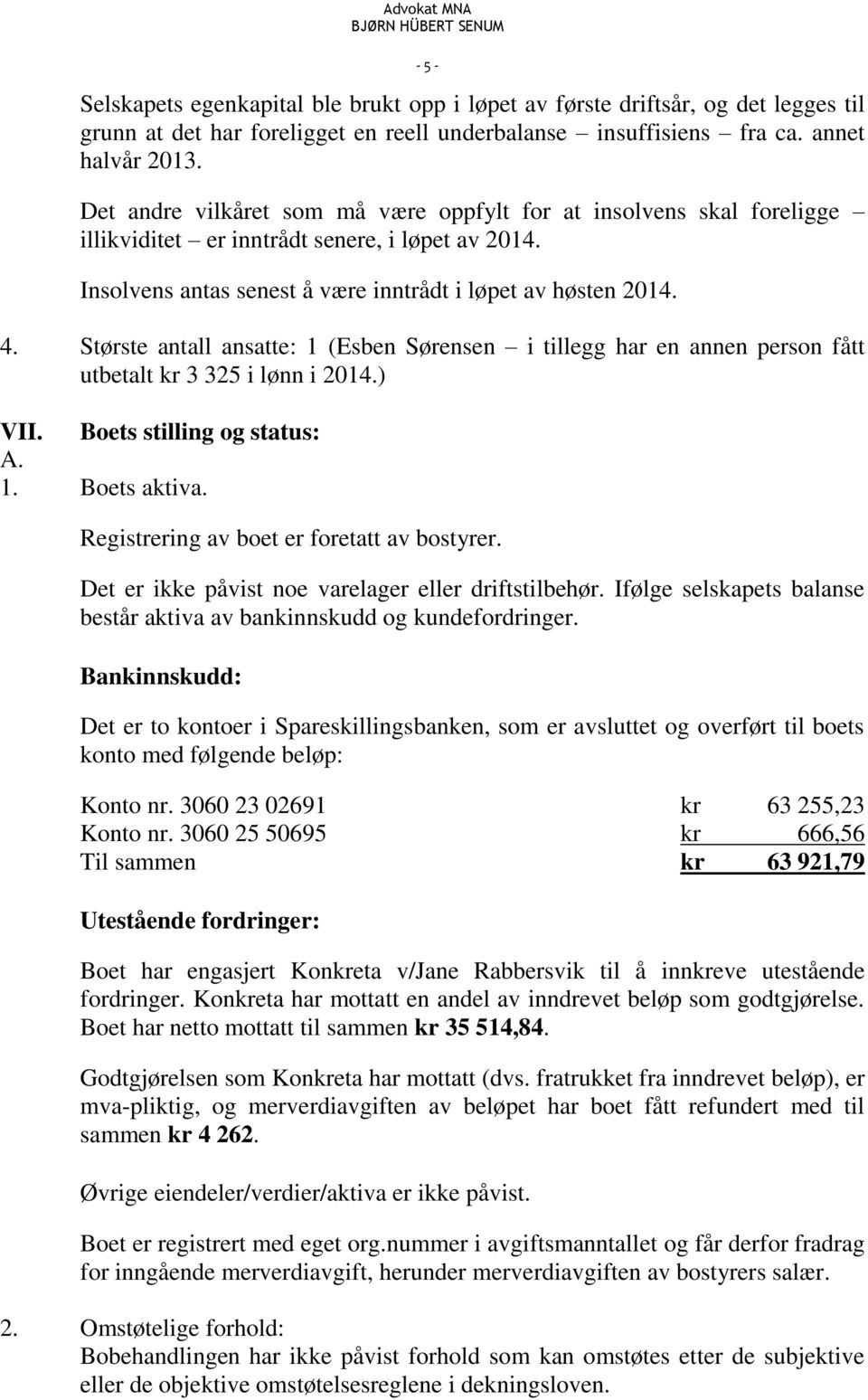 Største antall ansatte: 1 (Esben Sørensen i tillegg har en annen person fått utbetalt kr 3 325 i lønn i 2014.) VII. Boets stilling og status: A. 1. Boets aktiva.