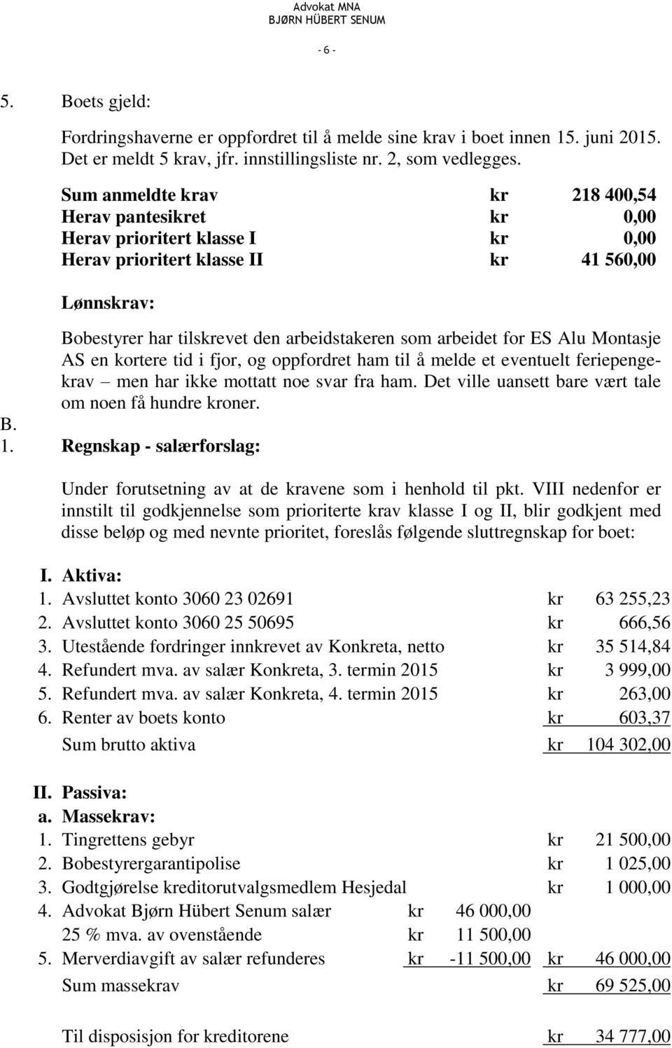 arbeidet for ES Alu Montasje AS en kortere tid i fjor, og oppfordret ham til å melde et eventuelt feriepengekrav men har ikke mottatt noe svar fra ham.