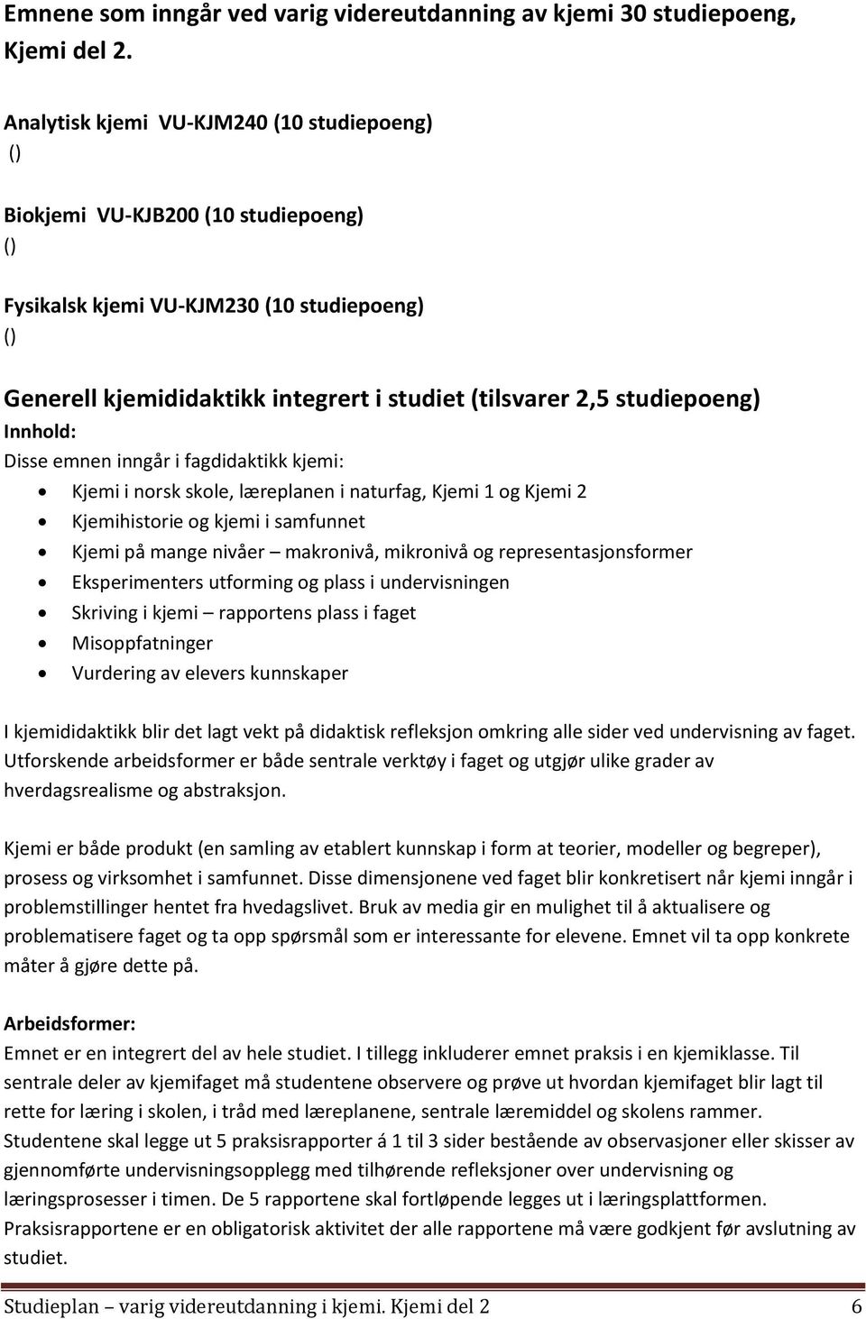 studiepoeng) Innhold: Disse emnen inngår i fagdidaktikk kjemi: Kjemi i norsk skole, læreplanen i naturfag, Kjemi 1 og Kjemi 2 Kjemihistorie og kjemi i samfunnet Kjemi på mange nivåer makronivå,