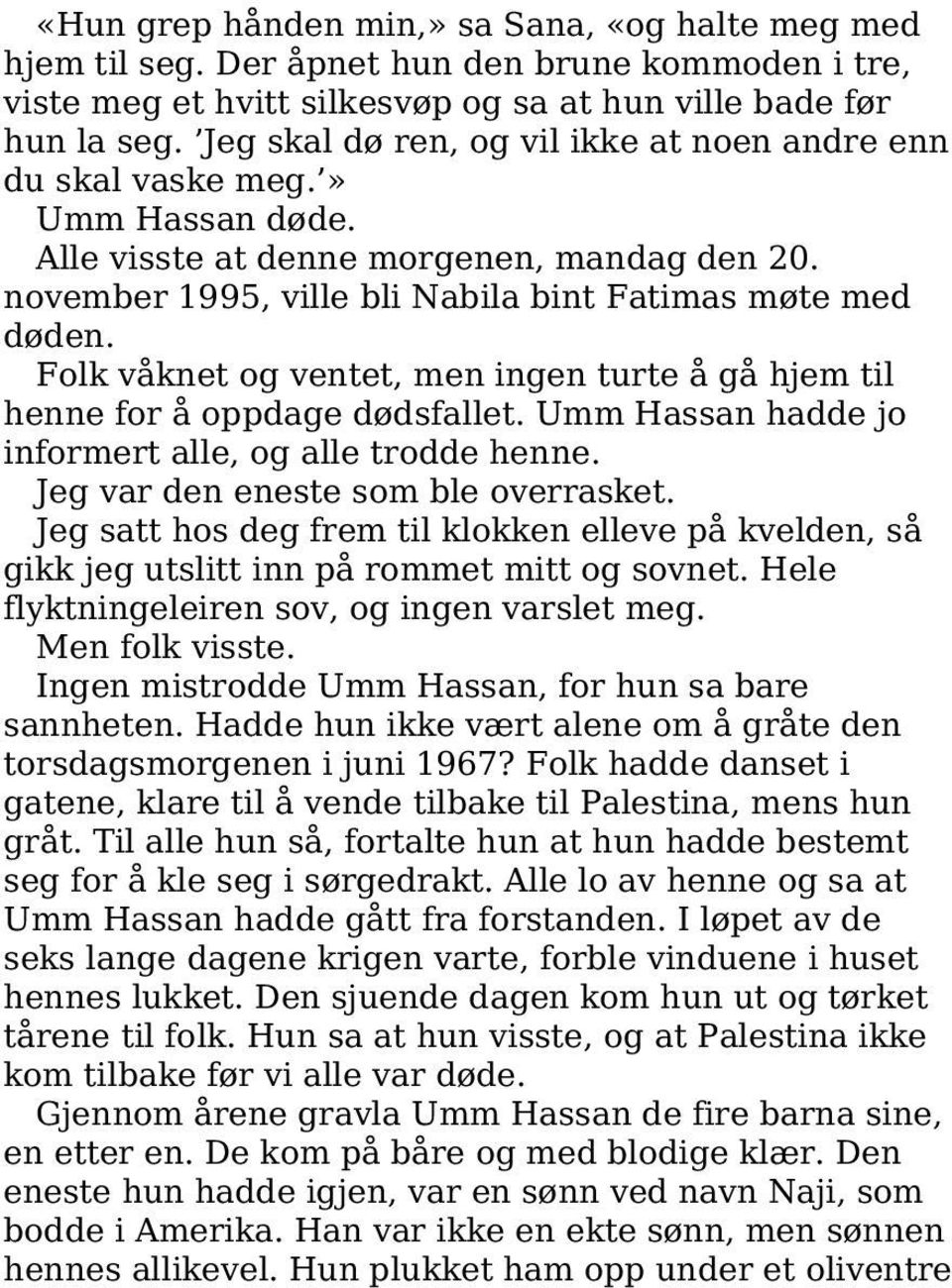 Folk våknet og ventet, men ingen turte å gå hjem til henne for å oppdage dødsfallet. Umm Hassan hadde jo informert alle, og alle trodde henne. Jeg var den eneste som ble overrasket.