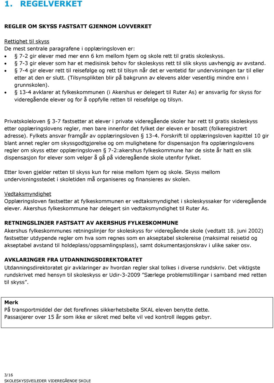 7-4 gir elever rett til reisefølge og rett til tilsyn når det er ventetid før undervisningen tar til eller etter at den er slutt.