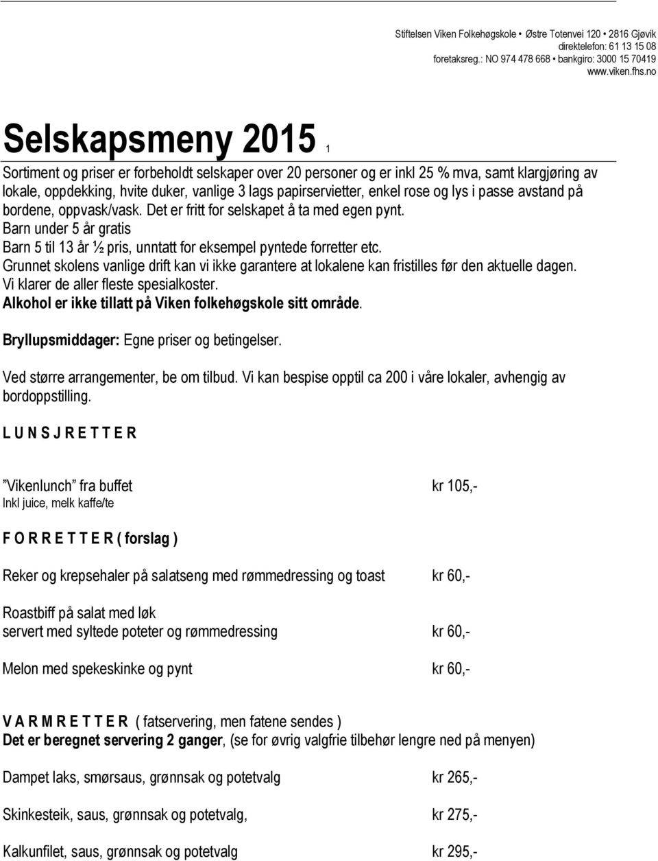 rose og lys i passe avstand på bordene, oppvask/vask. Det er fritt for selskapet å ta med egen pynt. Barn under 5 år gratis Barn 5 til 13 år ½ pris, unntatt for eksempel pyntede forretter etc.