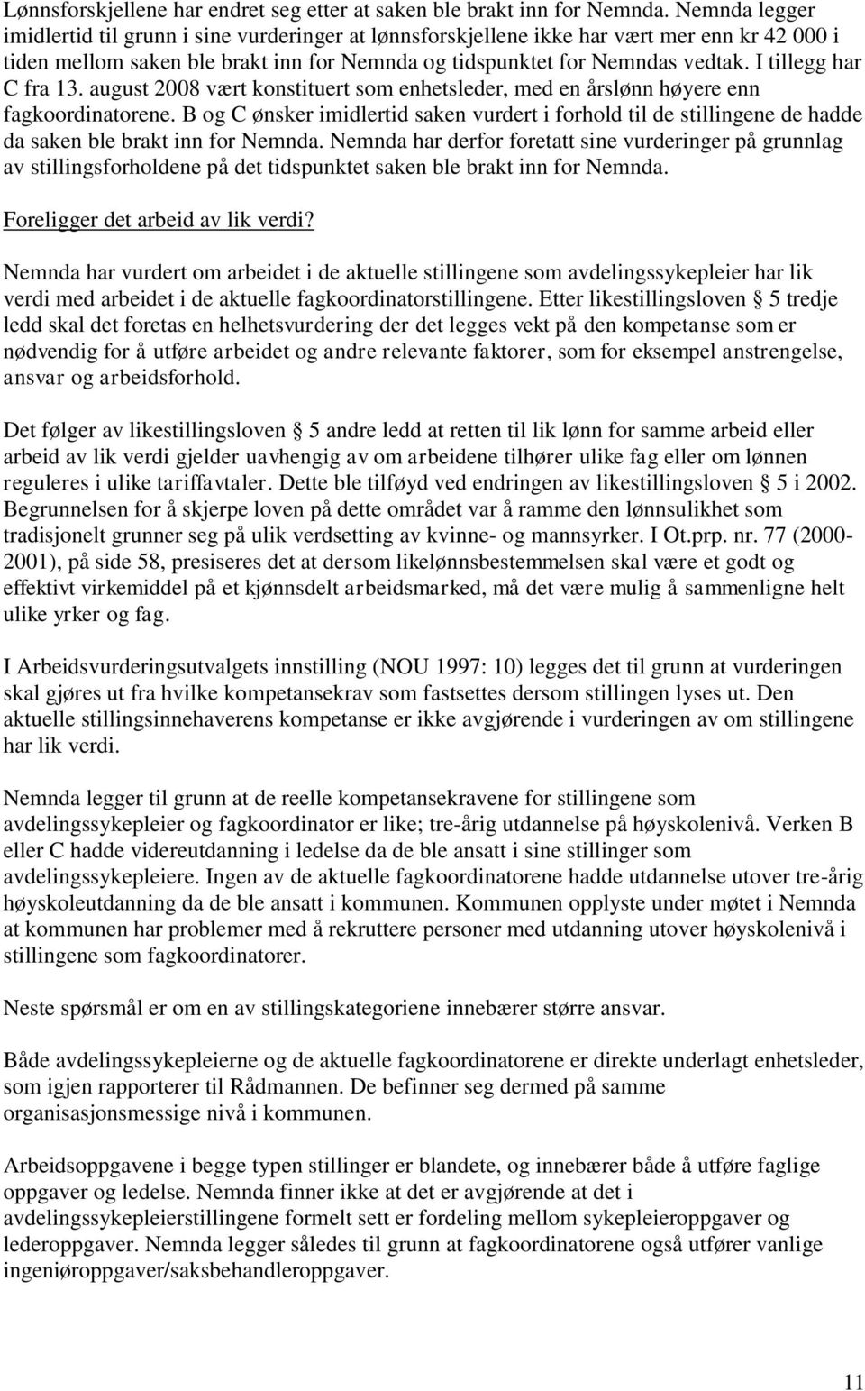 I tillegg har C fra 13. august 2008 vært konstituert som enhetsleder, med en årslønn høyere enn fagkoordinatorene.