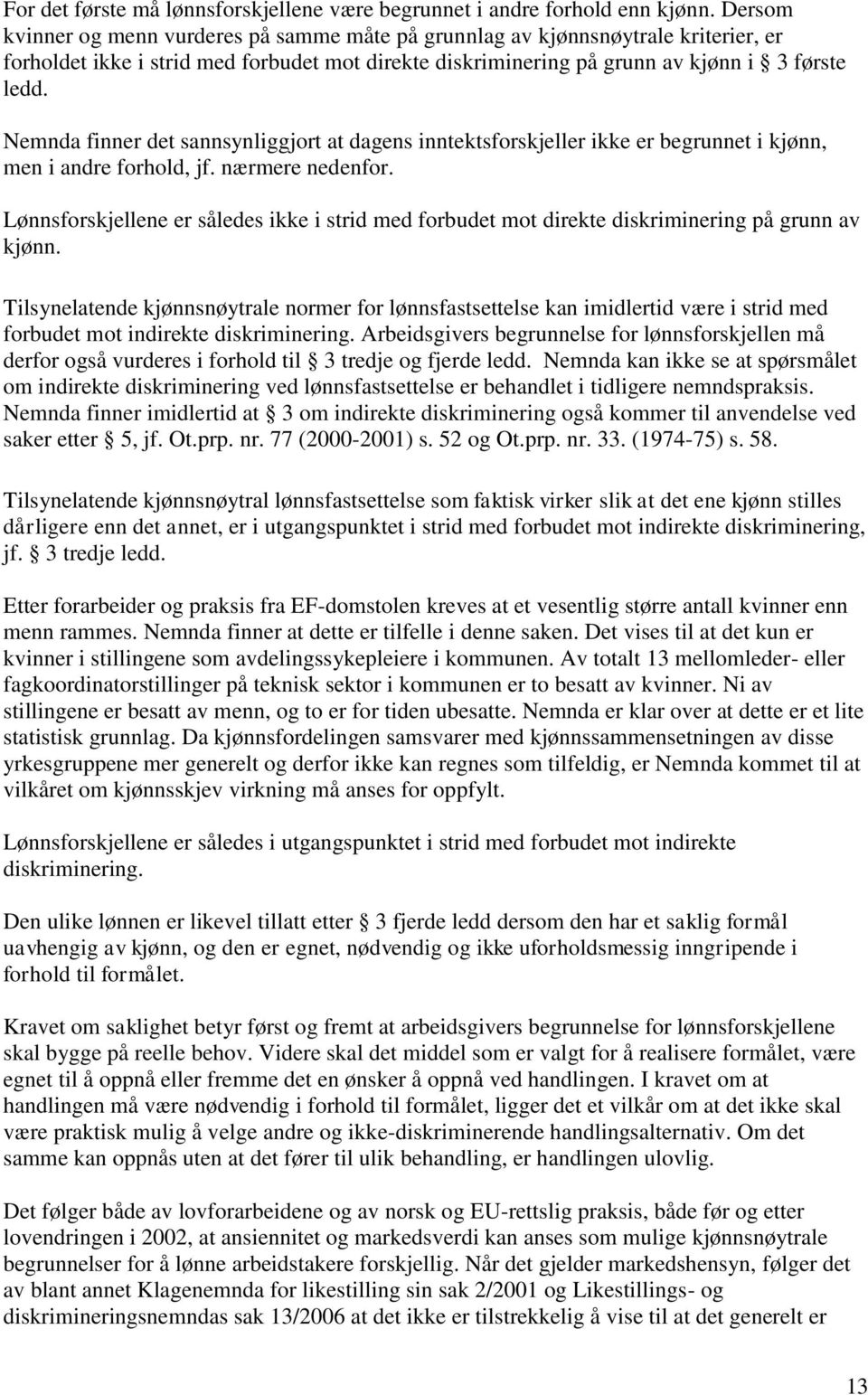 Nemnda finner det sannsynliggjort at dagens inntektsforskjeller ikke er begrunnet i kjønn, men i andre forhold, jf. nærmere nedenfor.