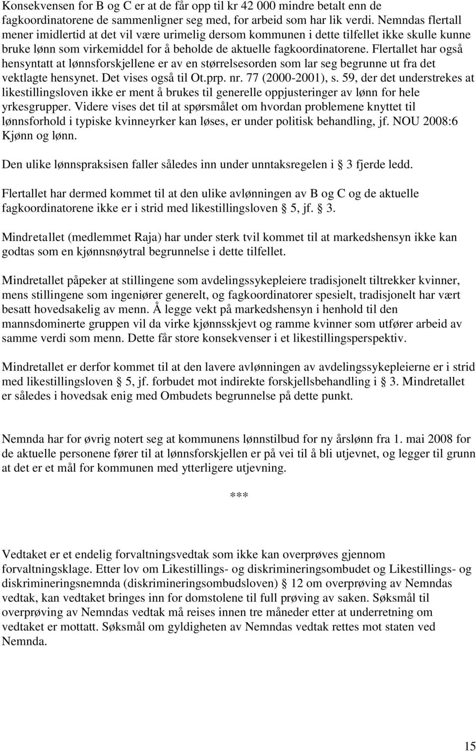 Flertallet har også hensyntatt at lønnsforskjellene er av en størrelsesorden som lar seg begrunne ut fra det vektlagte hensynet. Det vises også til Ot.prp. nr. 77 (2000-2001), s.