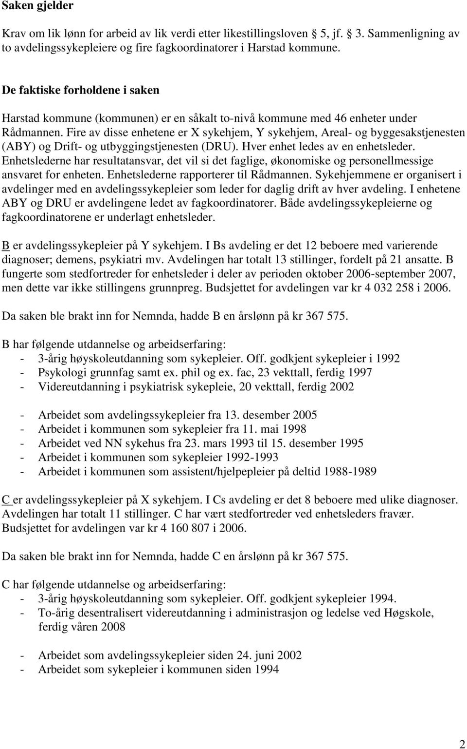 Fire av disse enhetene er X sykehjem, Y sykehjem, Areal- og byggesakstjenesten (ABY) og Drift- og utbyggingstjenesten (DRU). Hver enhet ledes av en enhetsleder.