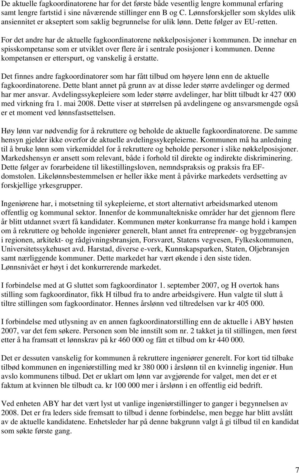 De innehar en spisskompetanse som er utviklet over flere år i sentrale posisjoner i kommunen. Denne kompetansen er etterspurt, og vanskelig å erstatte.