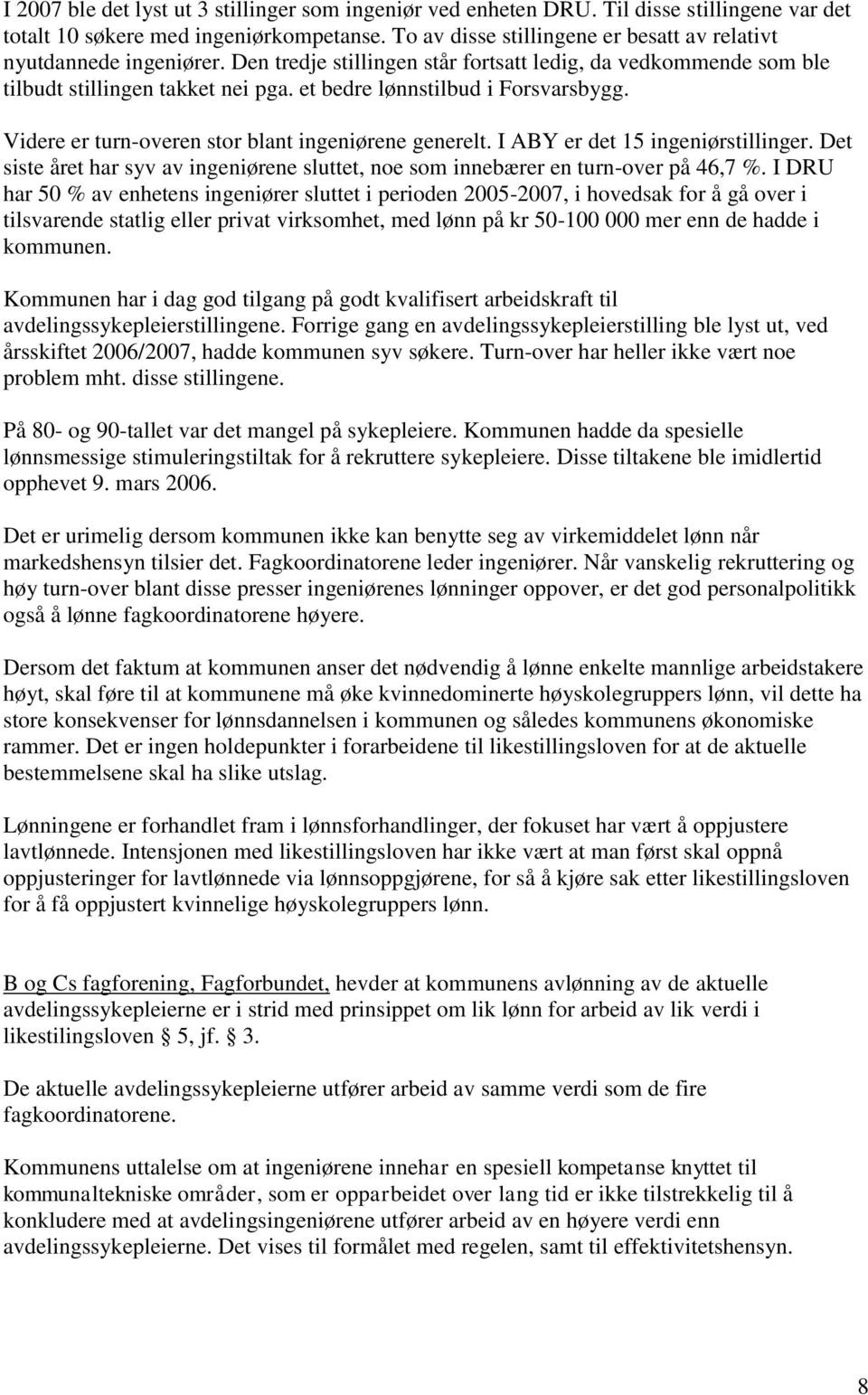 et bedre lønnstilbud i Forsvarsbygg. Videre er turn-overen stor blant ingeniørene generelt. I ABY er det 15 ingeniørstillinger.