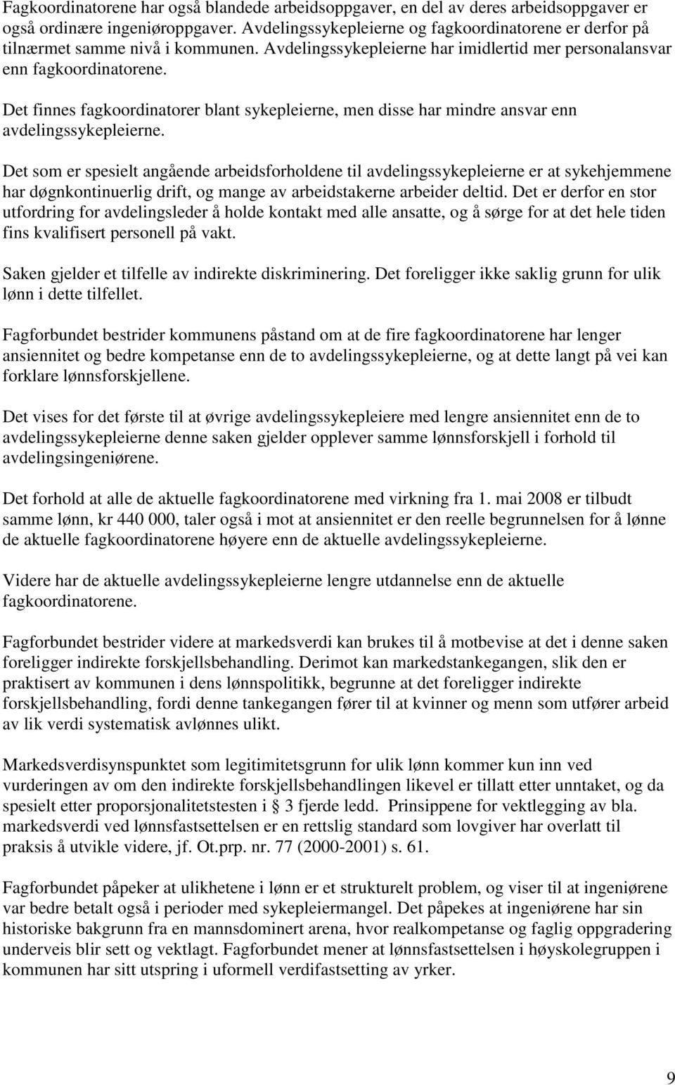 Det finnes fagkoordinatorer blant sykepleierne, men disse har mindre ansvar enn avdelingssykepleierne.