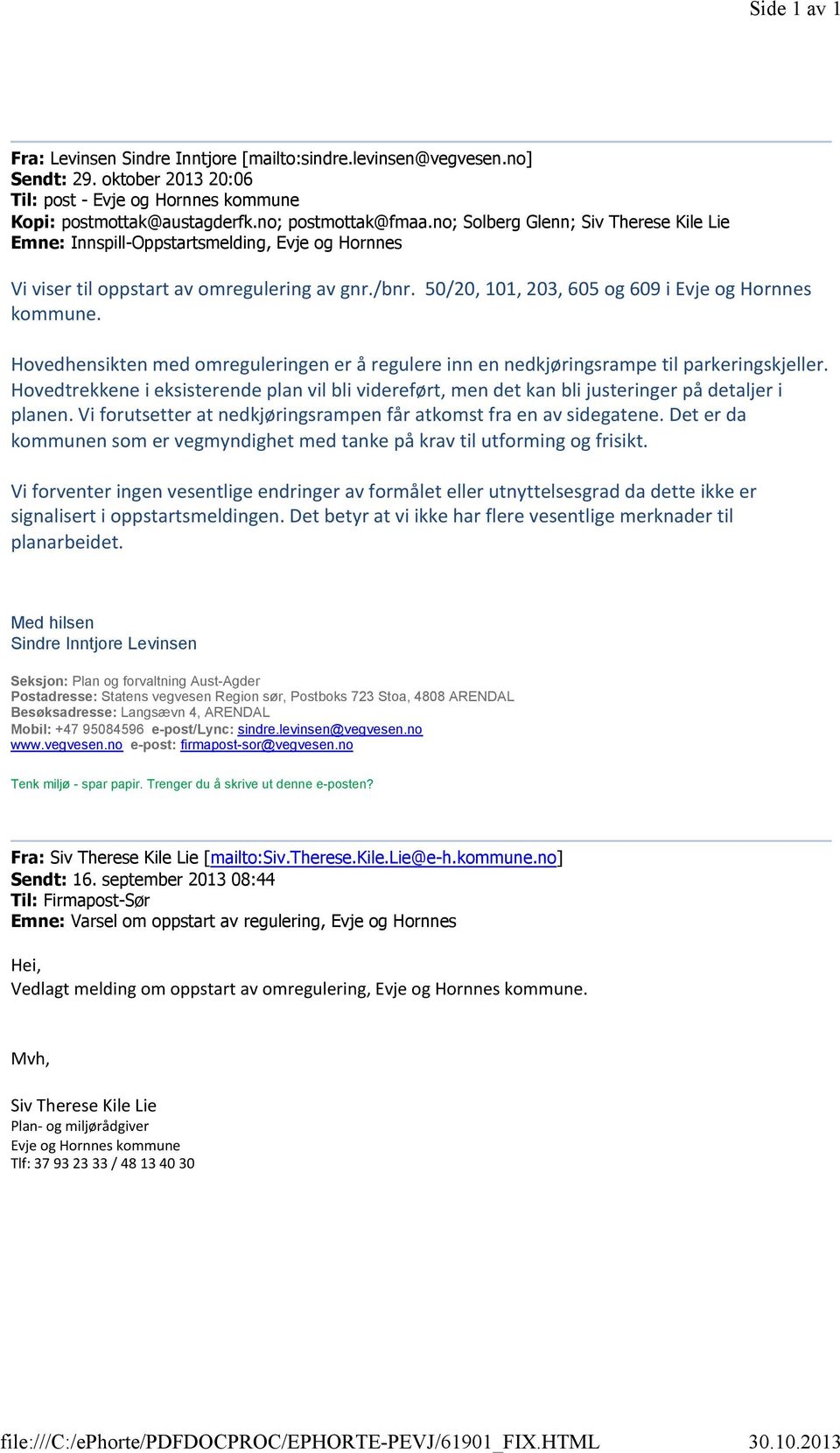 no; Solberg Glenn; Siv Therese Kile Lie Emne: Innspill-Oppstartsmelding, Evje og Hornnes Vi viser til oppstart av omregulering av gnr./bnr. 50/20, 101, 203, 605 og 609 i Evje og Hornnes kommune.
