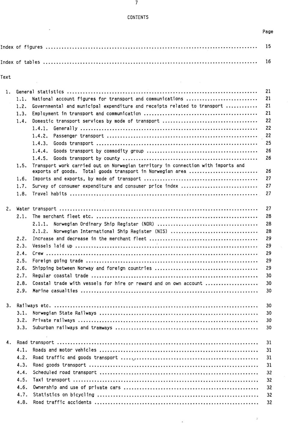 4.5. Goods transport by county 26 1.5. Transport work carried out on Norwegian territory in connection with imports and exports of goods. Total goods transport in Norwegian area 26 1.6. Imports and exports, by mode of transport 27 1.