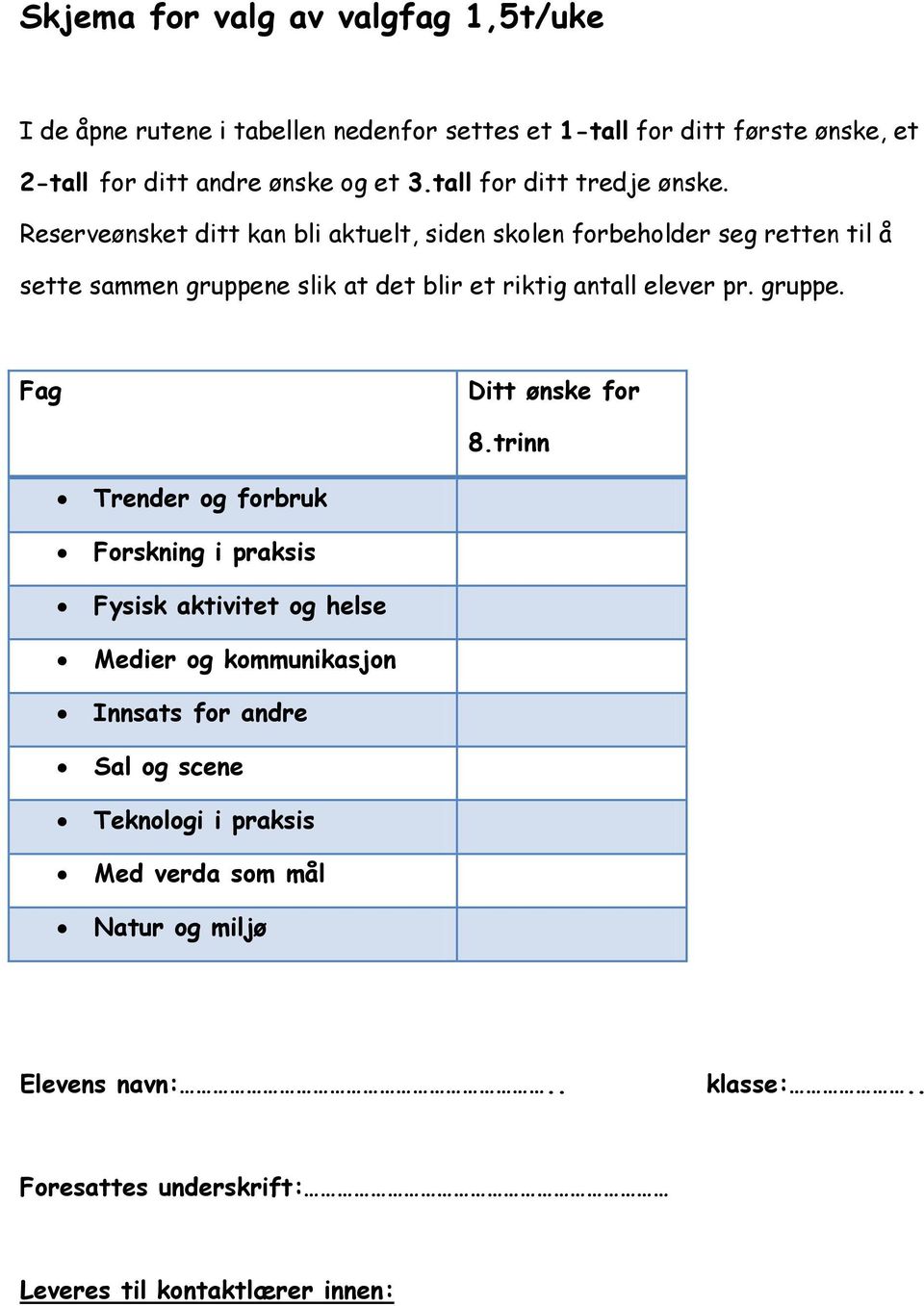 Reserveønsket ditt kan bli aktuelt, siden skolen forbeholder seg retten til å sette sammen gruppene slik at det blir et riktig antall elever pr. gruppe. Fag Ditt ønske for 8.