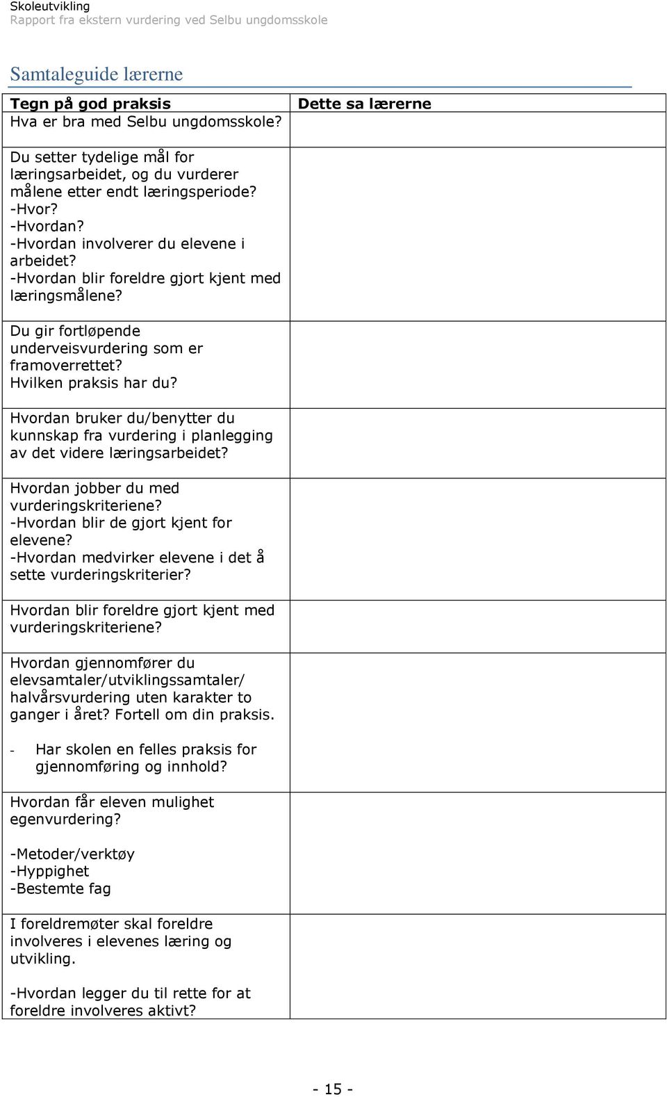 Hvordan bruker du/benytter du kunnskap fra vurdering i planlegging av det videre læringsarbeidet? Hvordan jobber du med vurderingskriteriene? -Hvordan blir de gjort kjent for elevene?