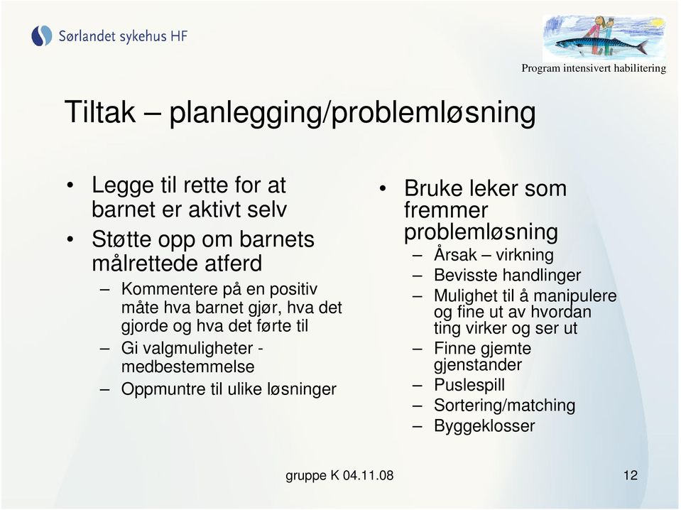 Oppmuntre til ulike løsninger Bruke leker som fremmer problemløsning Årsak virkning Bevisste handlinger Mulighet til å