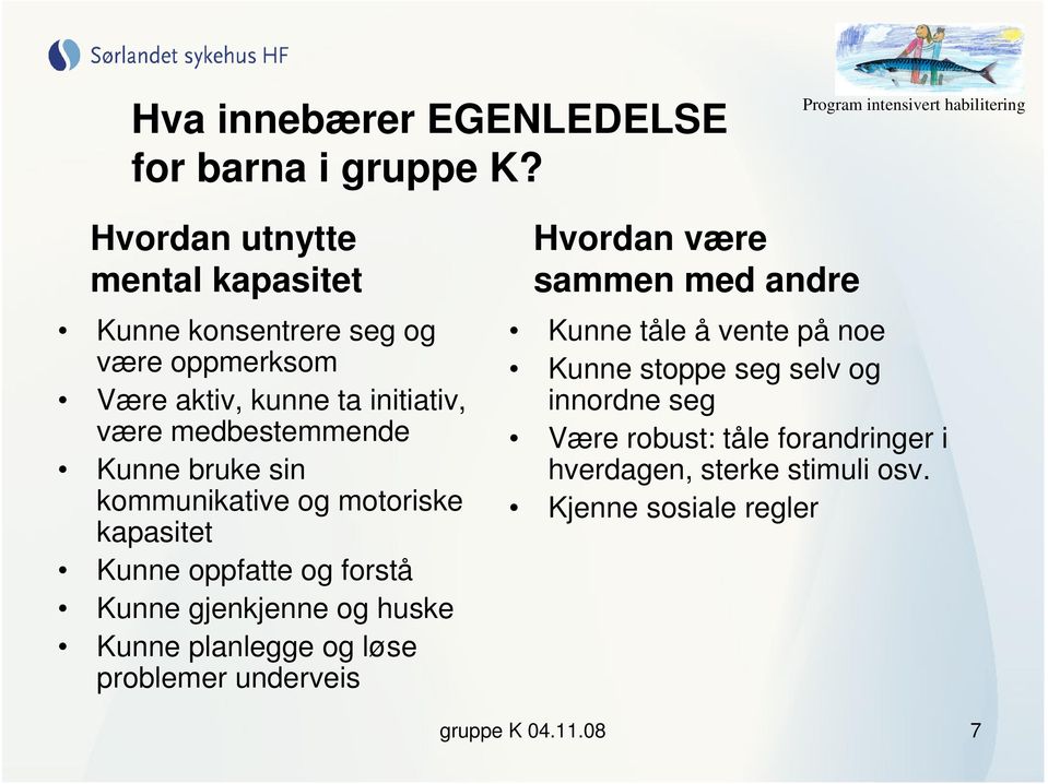 Kunne bruke sin kommunikative og motoriske kapasitet Kunne oppfatte og forstå Kunne gjenkjenne og huske Kunne planlegge og løse