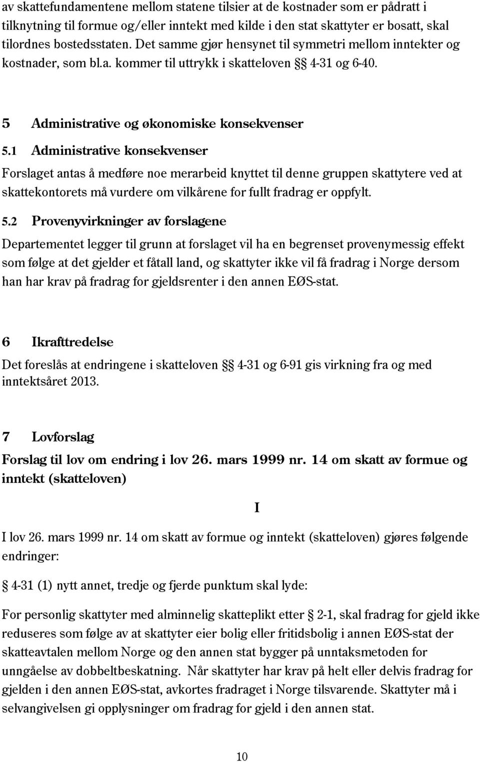 1 Administrative konsekvenser Forslaget antas å medføre noe merarbeid knyttet til denne gruppen skattytere ved at skattekontorets må vurdere om vilkårene for fullt fradrag er oppfylt. 5.