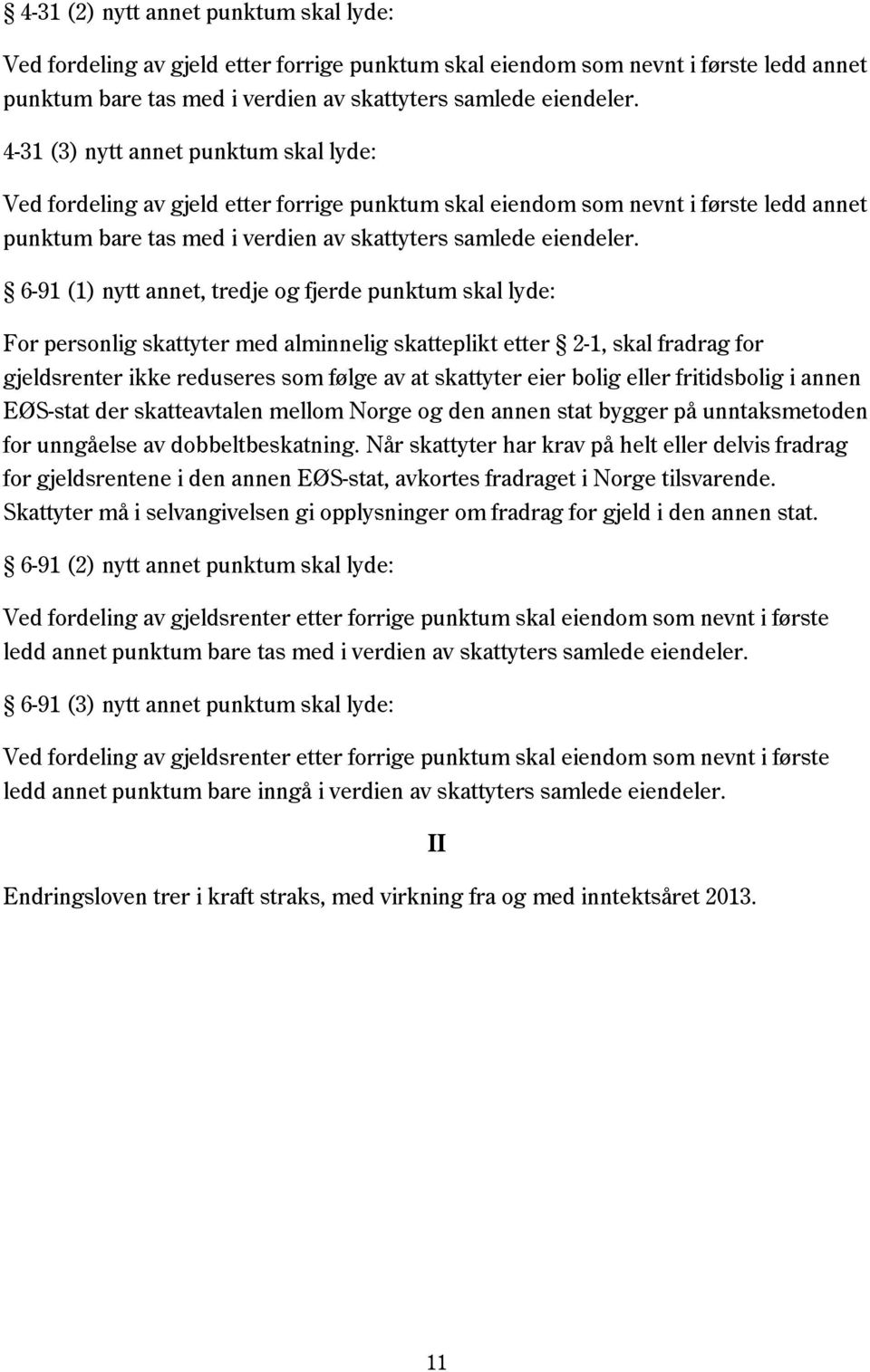 6-91 (1) nytt annet, tredje og fjerde punktum skal lyde: For personlig skattyter med alminnelig skatteplikt etter 2-1, skal fradrag for gjeldsrenter ikke reduseres som følge av at skattyter eier