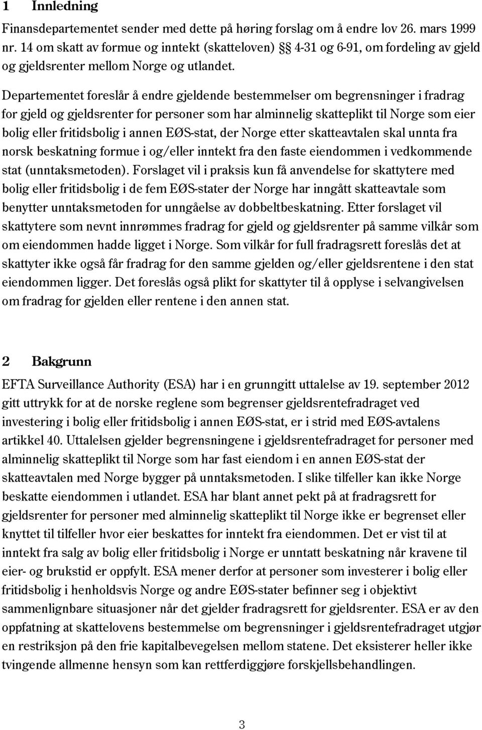 Departementet foreslår å endre gjeldende bestemmelser om begrensninger i fradrag for gjeld og gjeldsrenter for personer som har alminnelig skatteplikt til Norge som eier bolig eller fritidsbolig i