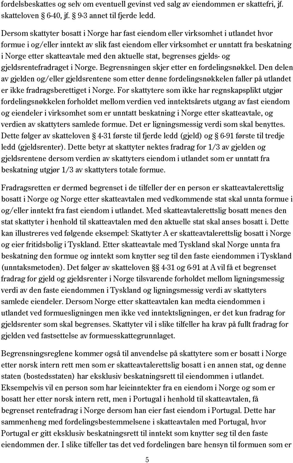 med den aktuelle stat, begrenses gjelds- og gjeldsrentefradraget i Norge. Begrensningen skjer etter en fordelingsnøkkel.