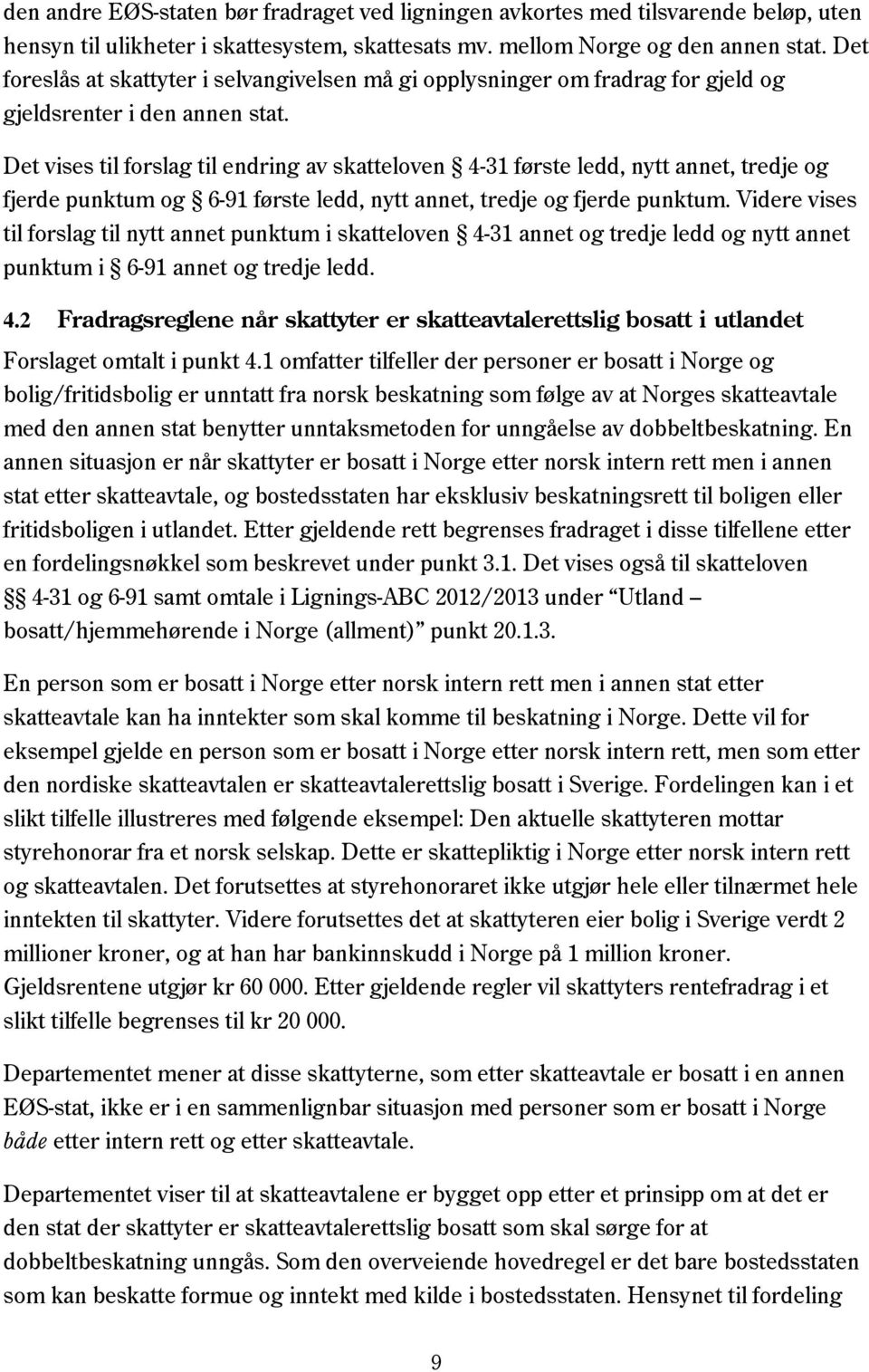 Det vises til forslag til endring av skatteloven 4-31 første ledd, nytt annet, tredje og fjerde punktum og 6-91 første ledd, nytt annet, tredje og fjerde punktum.