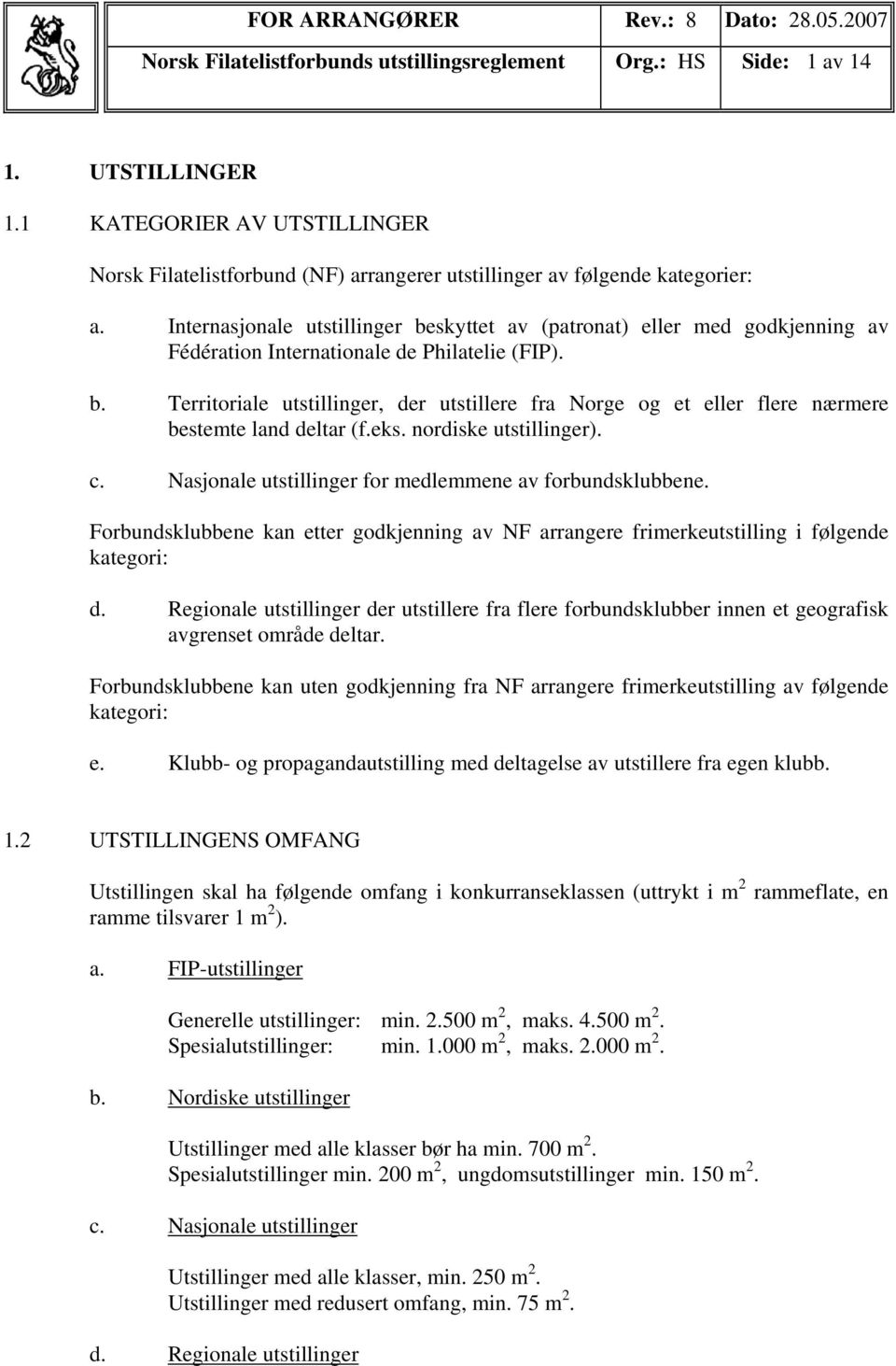 eks. nordiske utstillinger). c. Nasjonale utstillinger for medlemmene av forbundsklubbene. Forbundsklubbene kan etter godkjenning av NF arrangere frimerkeutstilling i følgende kategori: d.