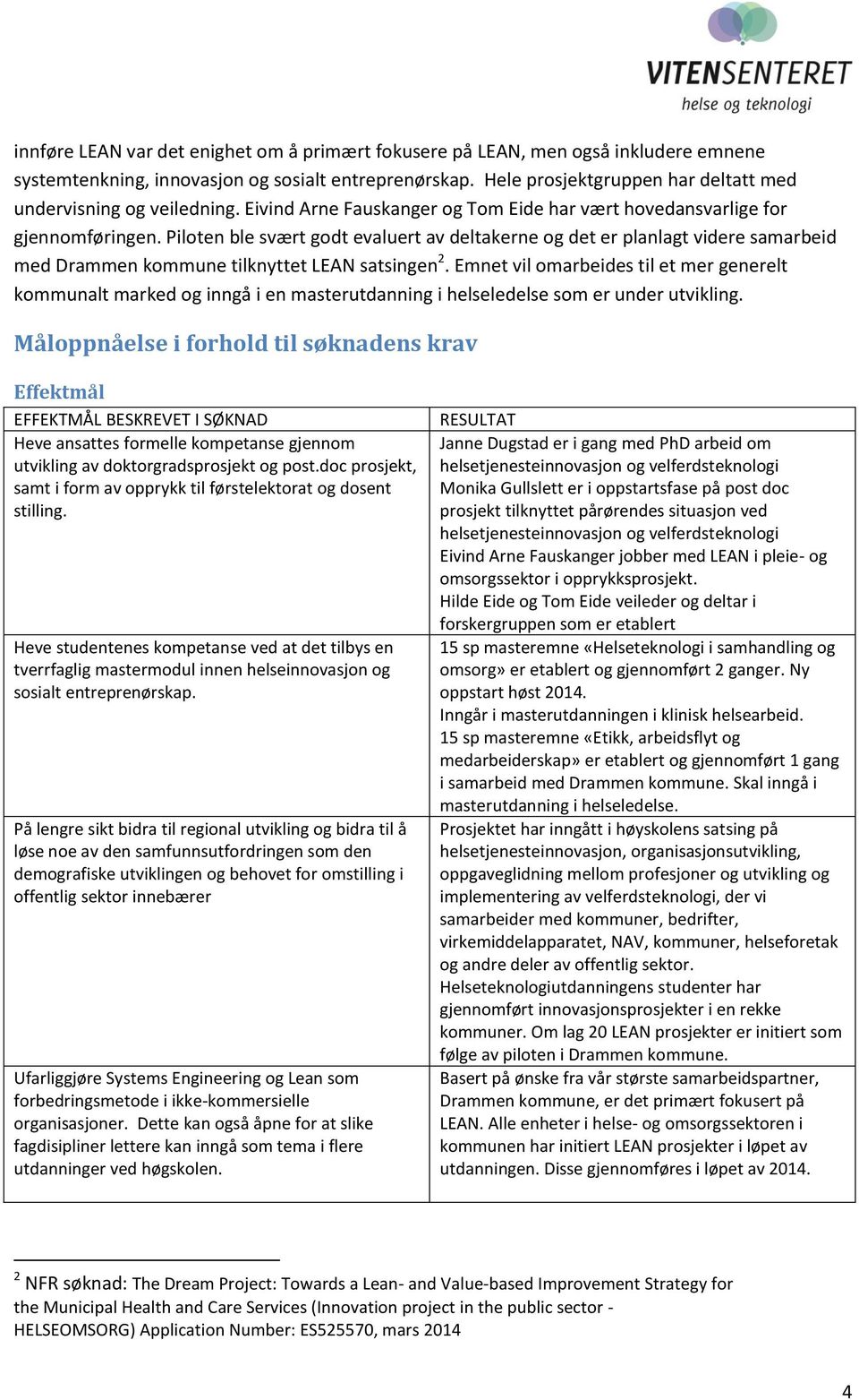 Piloten ble svært godt evaluert av deltakerne og det er planlagt videre samarbeid med Drammen kommune tilknyttet LEAN satsingen 2.