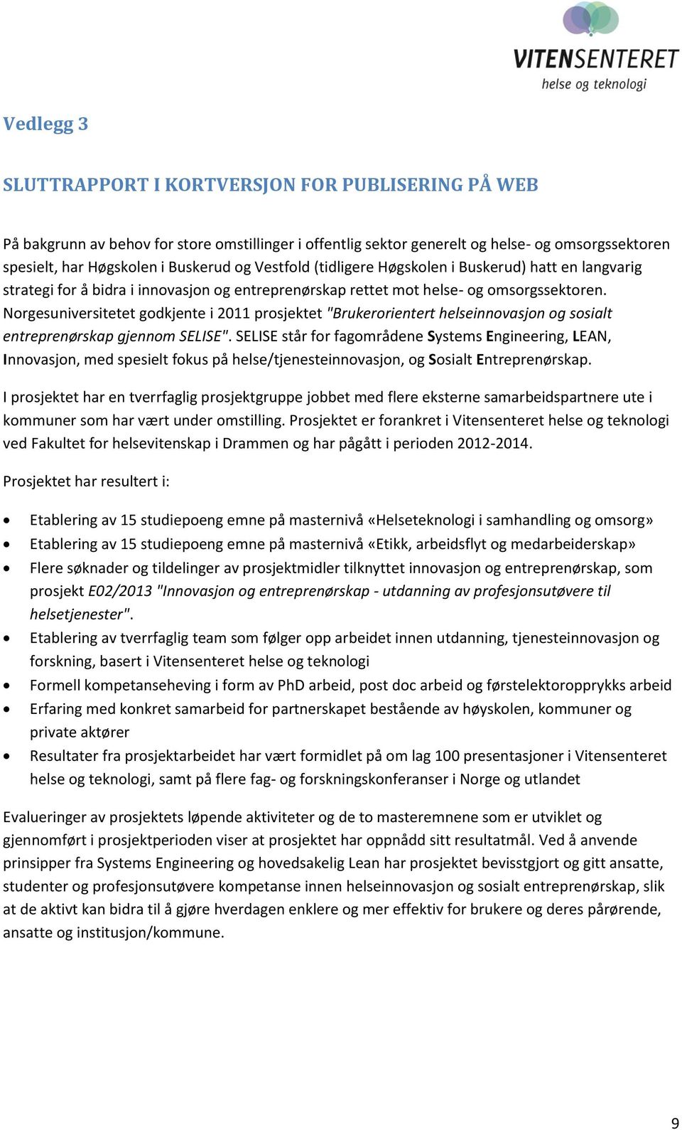 Norgesuniversitetet godkjente i 2011 prosjektet "Brukerorientert helseinnovasjon og sosialt entreprenørskap gjennom SELISE".