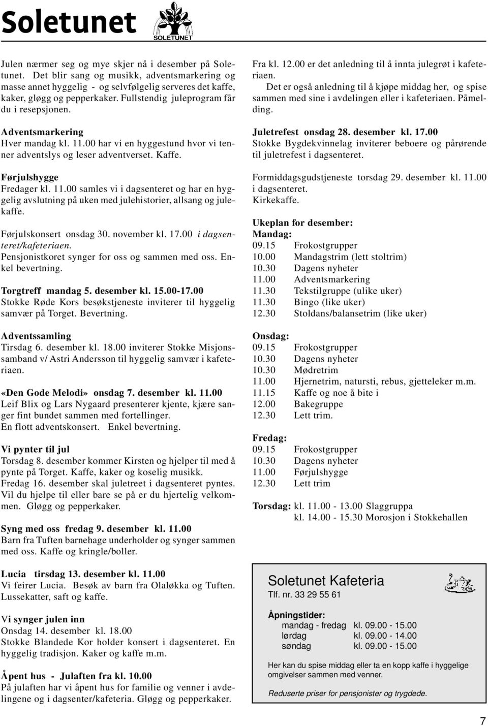 Førjulskonsert onsdag 30. november kl. 17.00 i dagsenteret/kafeteriaen. Pensjonistkoret synger for oss og sammen med oss. Enkel bevertning. Torgtreff mandag 5. desember kl. 15.00-17.