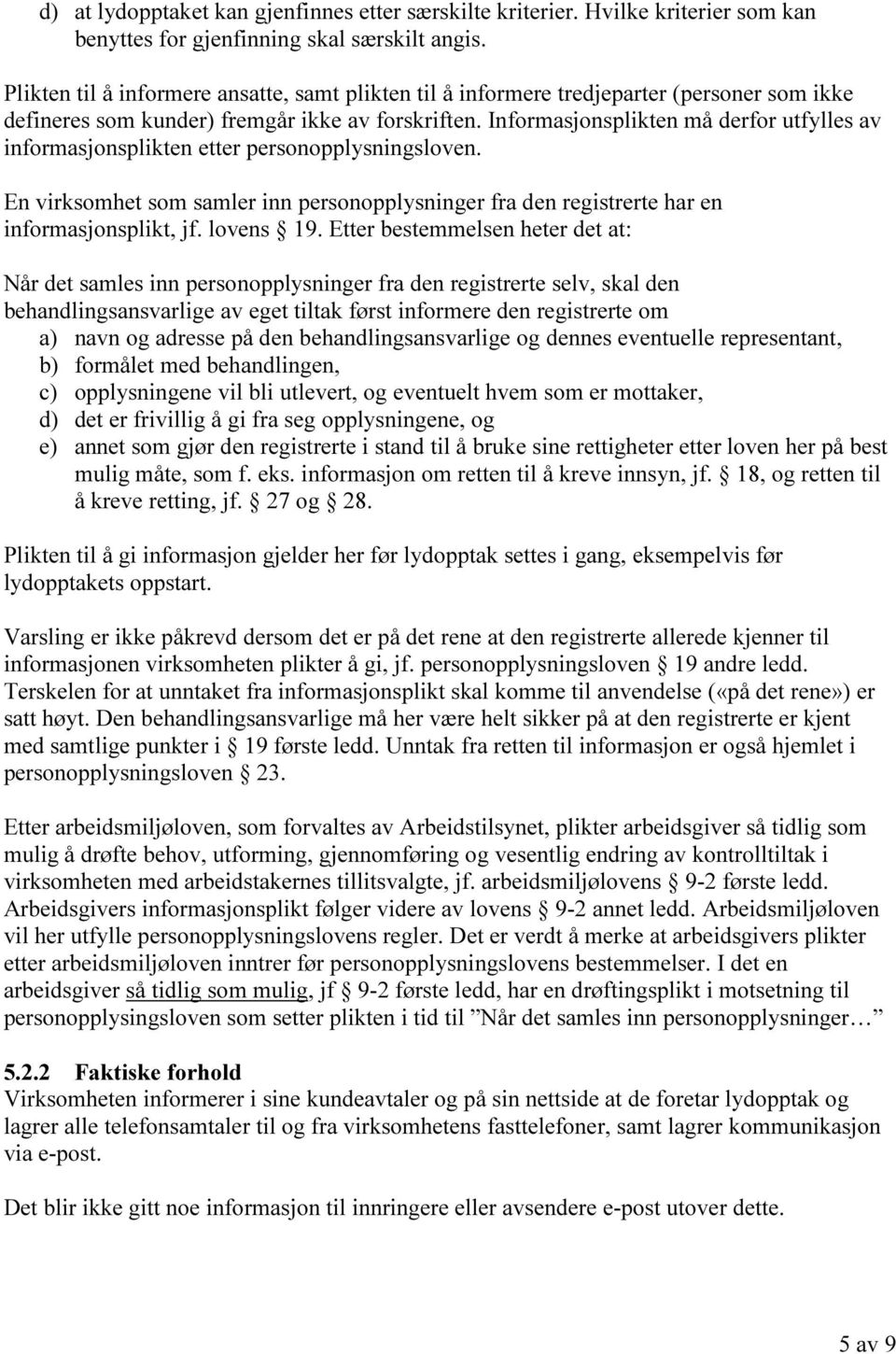 Informasjonsplikten må derfor utfylles av informasjonsplikten etter personopplysningsloven. En virksomhet som samler inn personopplysninger fra den registrerte har en informasjonsplikt, jf. lovens 19.