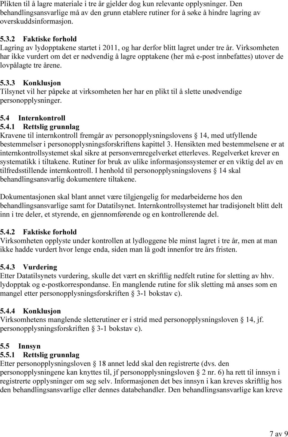 Virksomheten har ikke vurdert om det er nødvendig å lagre opptakene (her må e-post innbefattes) utover de lovpålagte tre årene. 5.3.