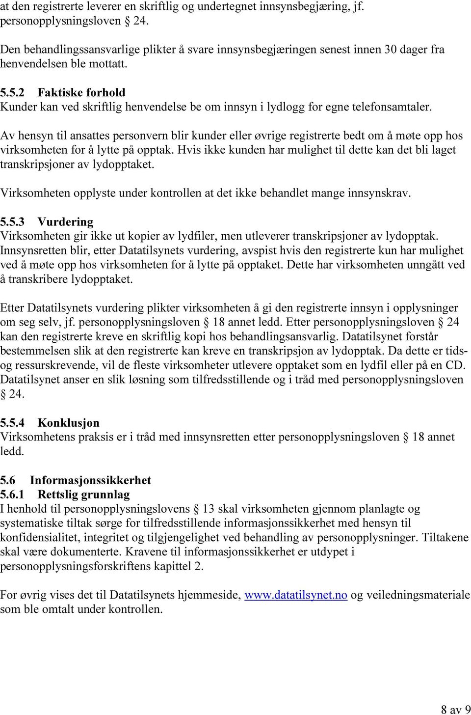 5.2 Faktiske forhold Kunder kan ved skriftlig henvendelse be om innsyn i lydlogg for egne telefonsamtaler.