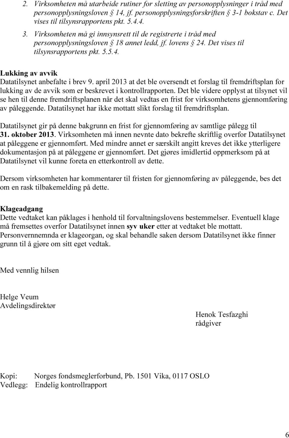 Det vises til tilsynsrapportens pkt. 5.5.4. Lukking av avvik Datatilsynet anbefalte i brev 9.