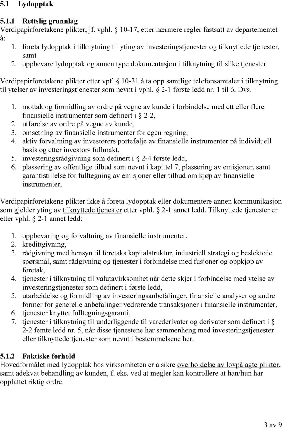 oppbevare lydopptak og annen type dokumentasjon i tilknytning til slike tjenester Verdipapirforetakene plikter etter vpf.