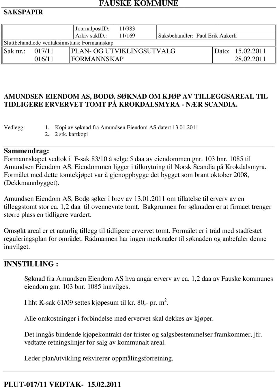 Kopi av søknad fra Amundsen Eiendom AS datert 13.01.2011 2. 2 stk. kartkopi Sammendrag: Formannskapet vedtok i F-sak 83/10 å selge 5 daa av eiendommen gnr. 103 bnr. 1085 til Amundsen Eiendom AS.