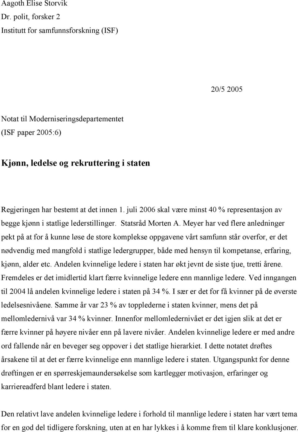 1. juli 2006 skal være minst 40 % representasjon av begge kjønn i statlige lederstillinger. Statsråd Morten A.