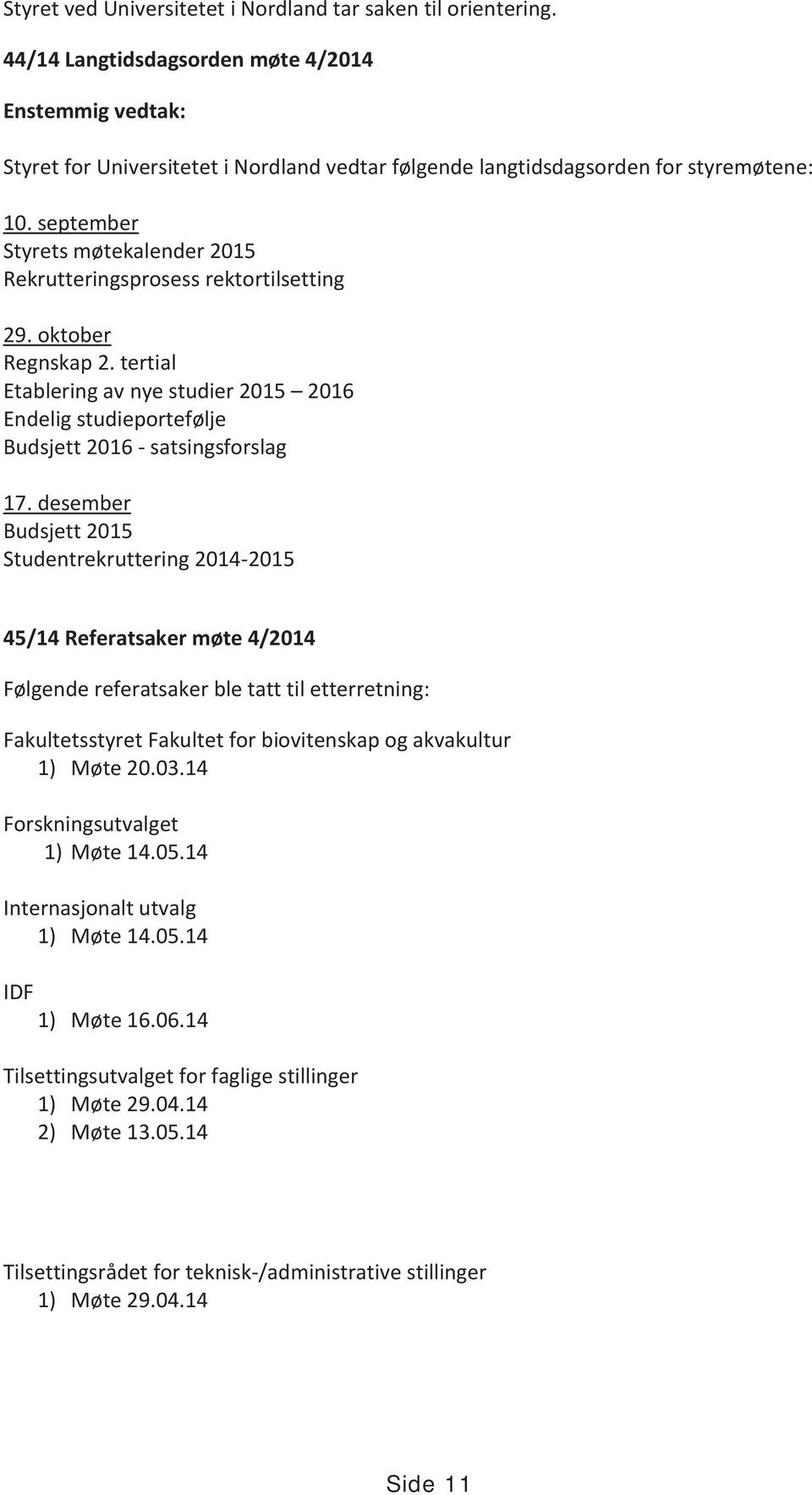 september Styrets møtekalender 2015 Rekrutteringsprosess rektortilsetting 29. oktober Regnskap 2.