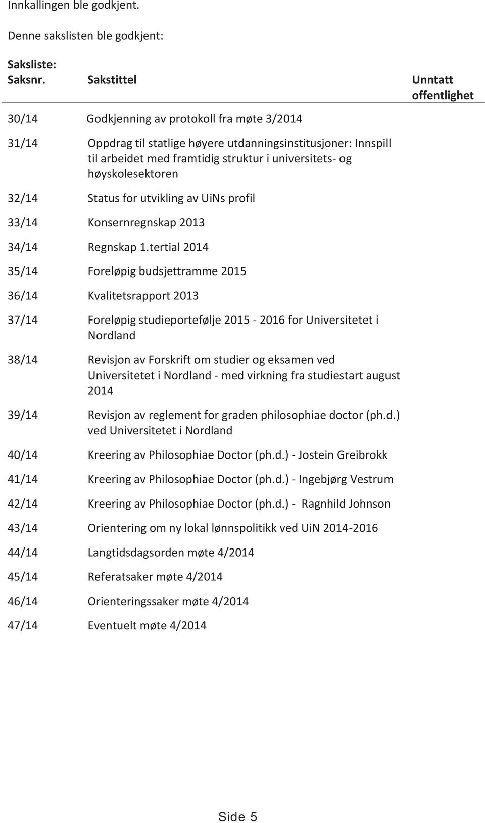 og høyskolesektoren 32/14 Status for utvikling av UiNs profil 33/14 Konsernregnskap 2013 34/14 Regnskap 1.