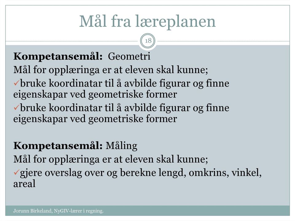 til å avbilde figurar og finne eigenskapar ved geometriske former Kompetansemål: Måling Mål for