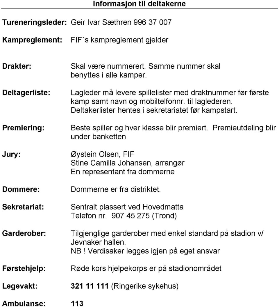 Deltakerlister hentes i sekretariatet før kampstart. Beste spiller og hver klasse blir premiert.