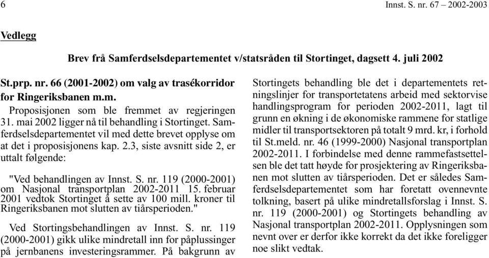 S. nr. 119 (2000-2001) om Nasjonal transportplan 2002-2011 15. februar 2001 vedtok Stortinget å sette av 100 mill. kroner til Ringeriksbanen mot slutten av tiårsperioden.