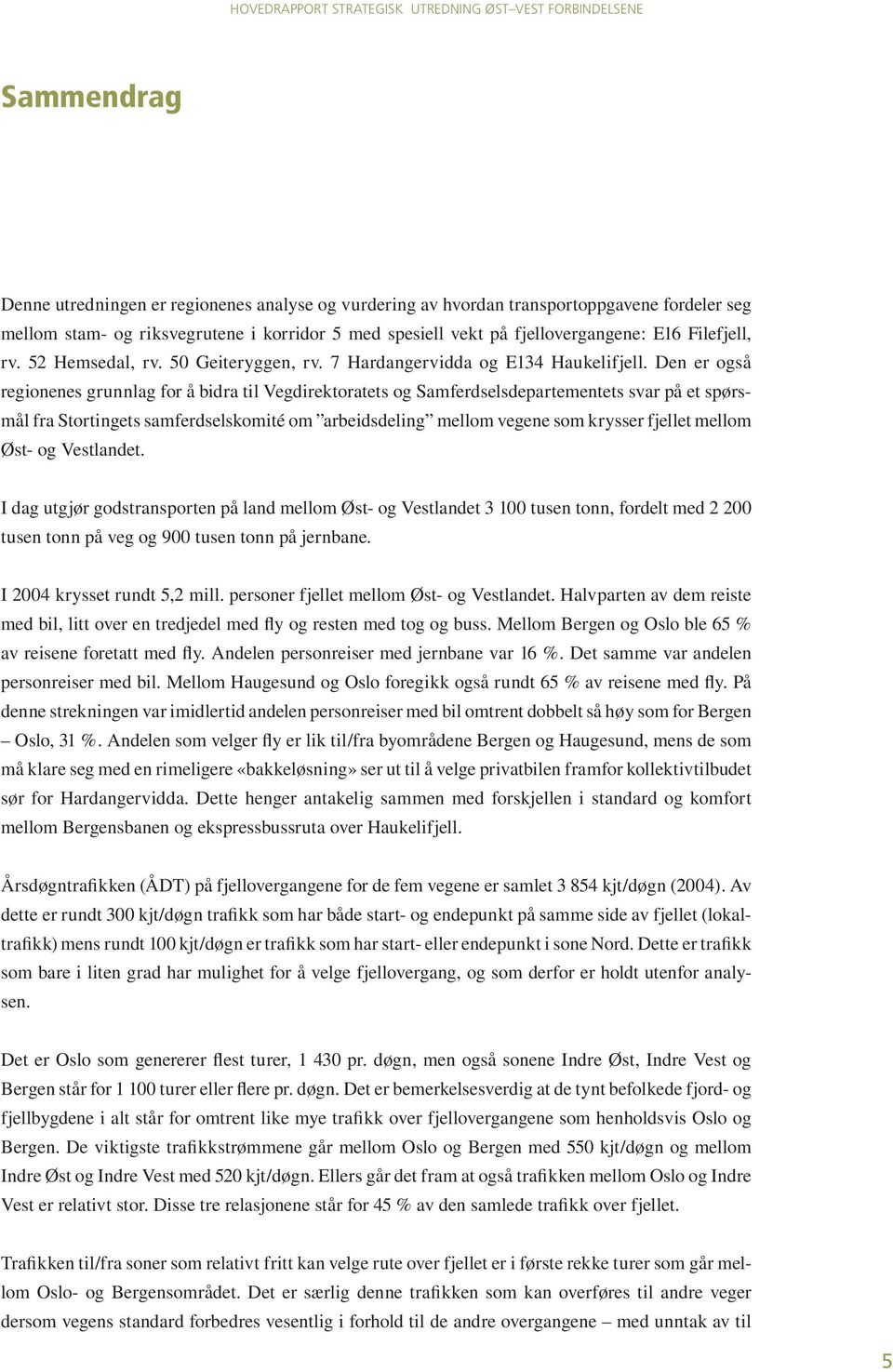 Den er også regionenes grunnlag for å bidra til Vegdirektoratets og Samferdselsdepartementets svar på et spørsmål fra Stortingets samferdselskomité om arbeidsdeling mellom vegene som krysser fjellet