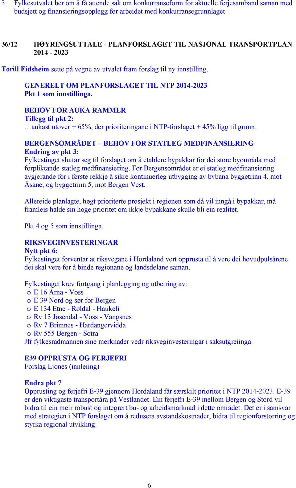 GENERELT OM PLANFORSLAGET TIL NTP 2014-2023 Pkt 1 som innstillinga. BEHOV FOR AUKA RAMMER Tillegg til pkt 2: aukast utover + 65%, der prioriteringane i NTP-forslaget + 45% ligg til grunn.