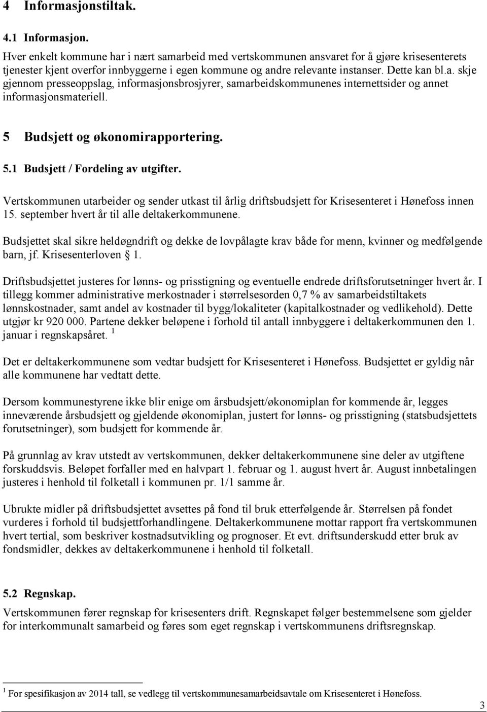 5 Budsjett og økonomirapportering. 5.1 Budsjett / Fordeling av utgifter. Vertskommunen utarbeider og sender utkast til årlig driftsbudsjett for Krisesenteret i Hønefoss innen 15.