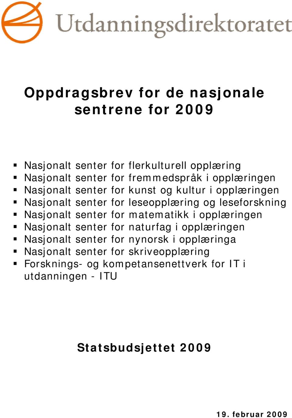 senter for matematikk i opplæringen Nasjonalt senter for naturfag i opplæringen Nasjonalt senter for nynorsk i opplæringa